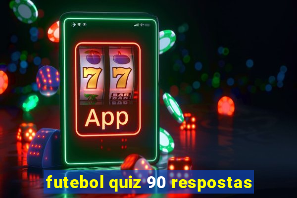 futebol quiz 90 respostas